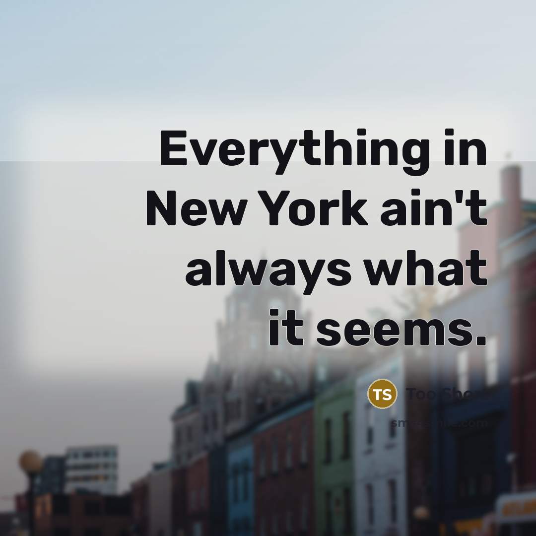 “Everything in New York ain't always what it seems.” quote by Too Short
