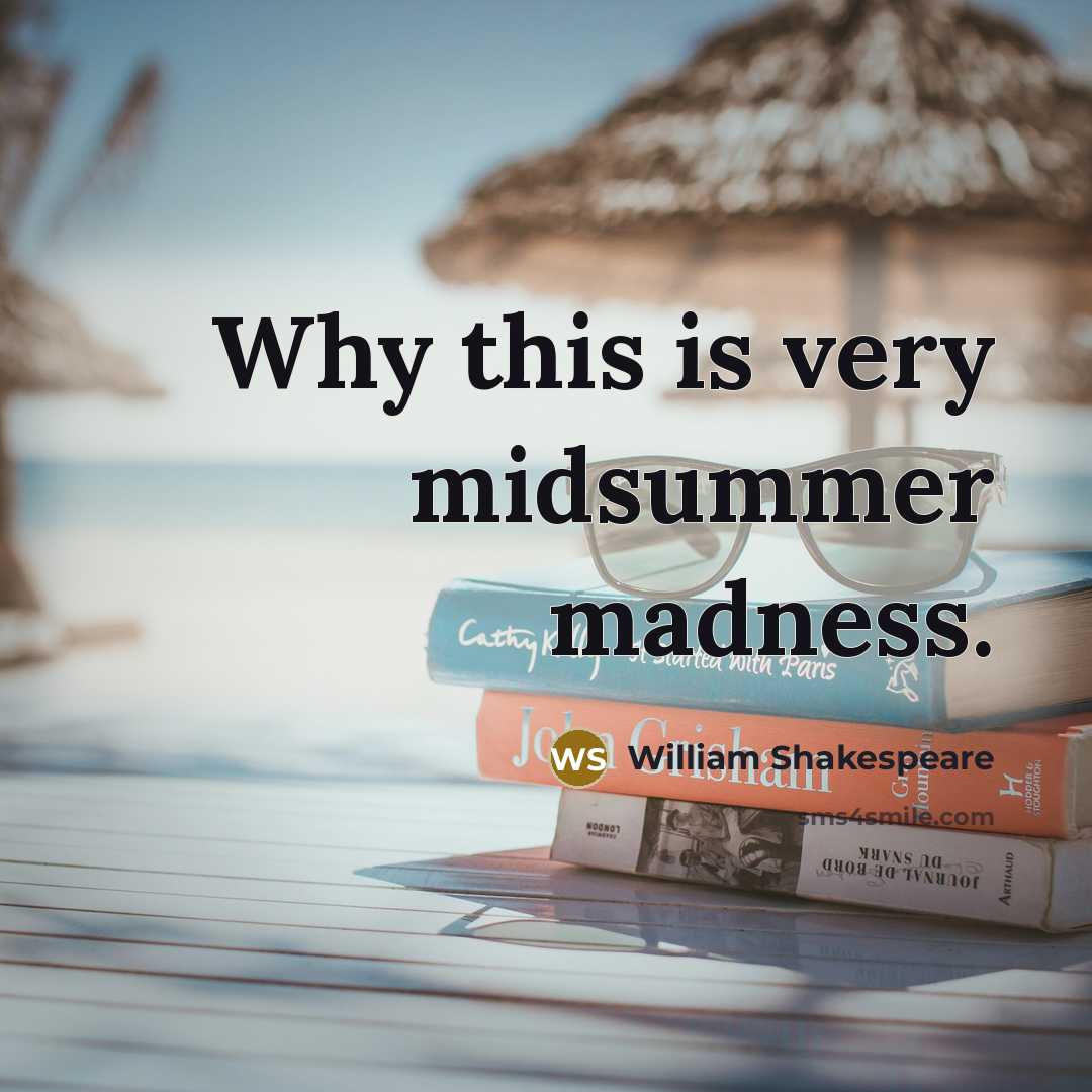 “Why this is very midsummer madness.” quote by William Shakespeare