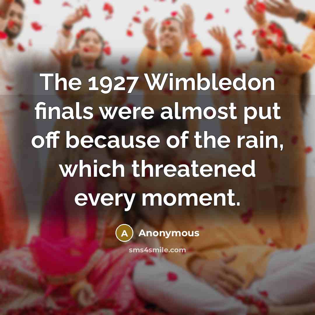 “The 1927 Wimbledon finals were almost put off because of the rain, which threatened every moment.” quote by Anonymous
