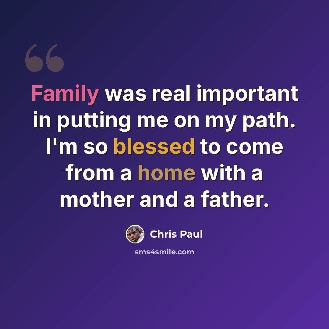 “Family was real important in putting me on my path. I'm so blessed to come from a home with a mother and a father.” quote by Chris Paul