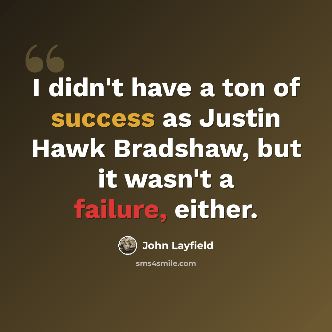 “I didn't have a ton of success as Justin Hawk Bradshaw, but it wasn't a failure, either.” quote by John Layfield