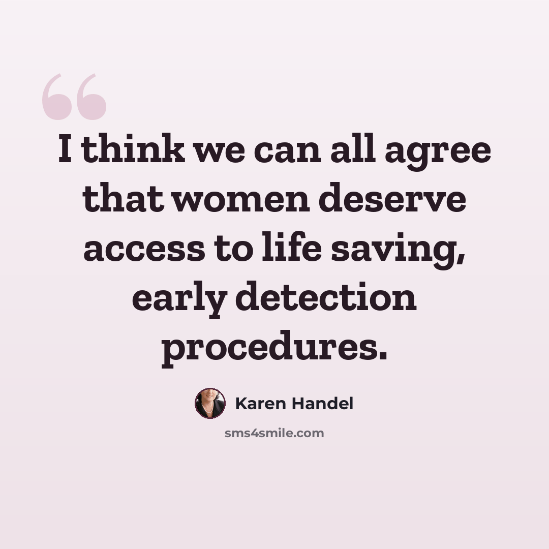 “I think we can all agree that women deserve access to life saving, early detection procedures.” quote by Karen Handel