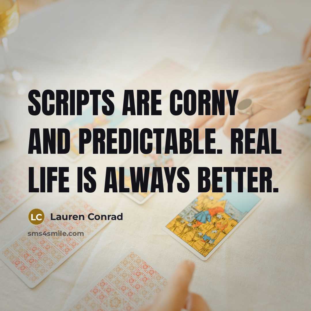 “Scripts are corny and predictable. Real life is always better.” quote by Lauren Conrad