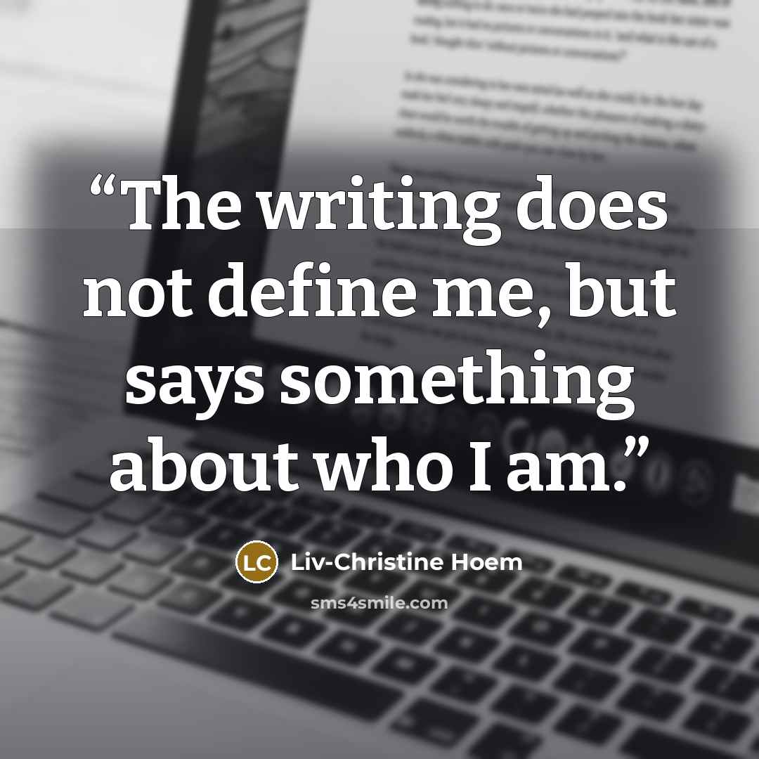 “The writing does not define me, but says something about who I am.” quote by Liv-Christine Hoem