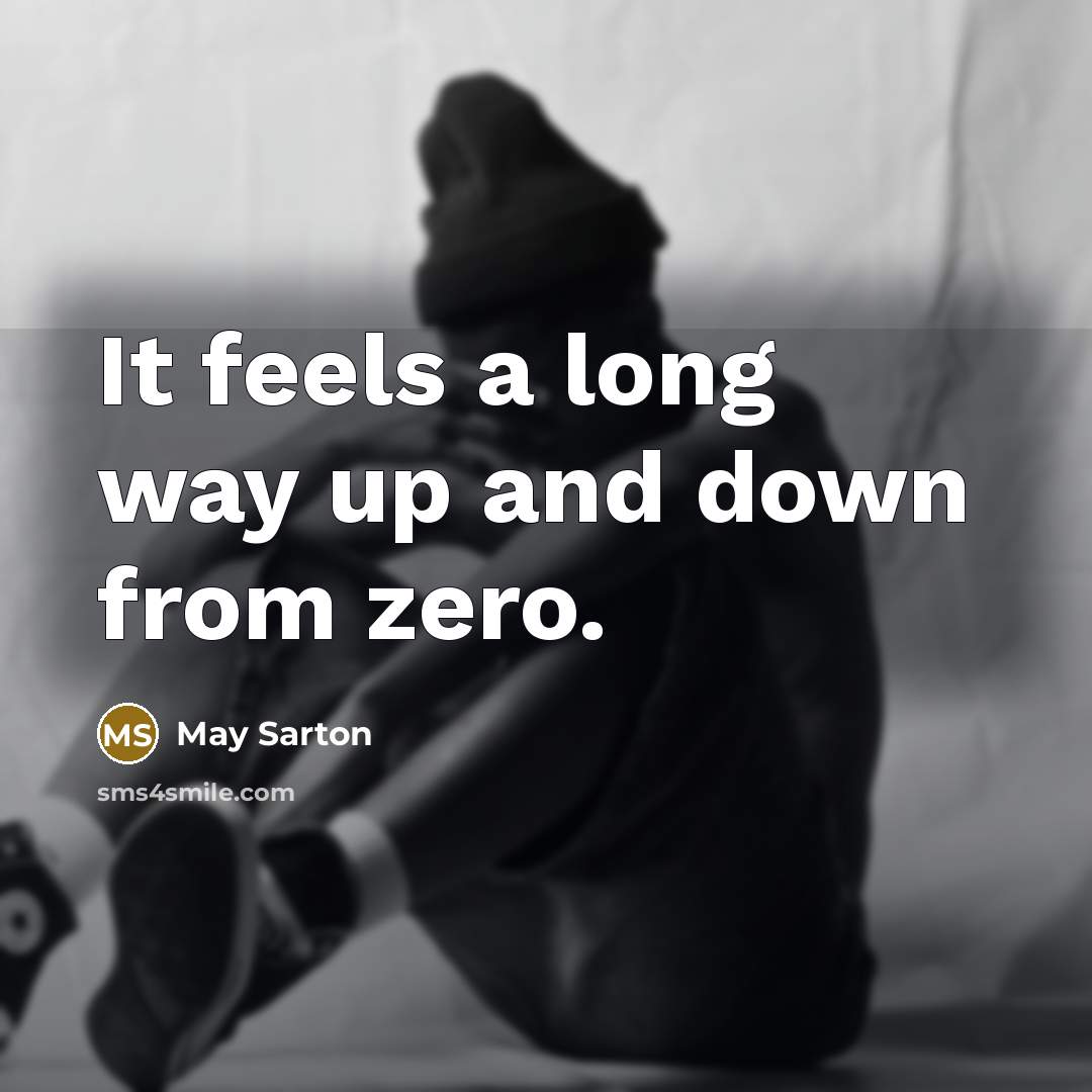 “It feels a long way up and down from zero.” quote by May Sarton