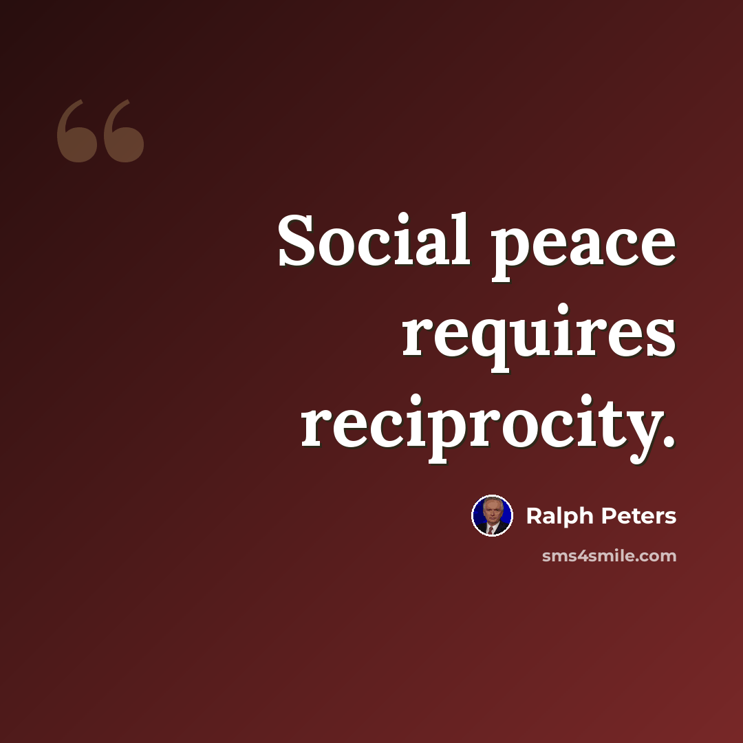 “Social peace requires reciprocity.” quote by Ralph Peters