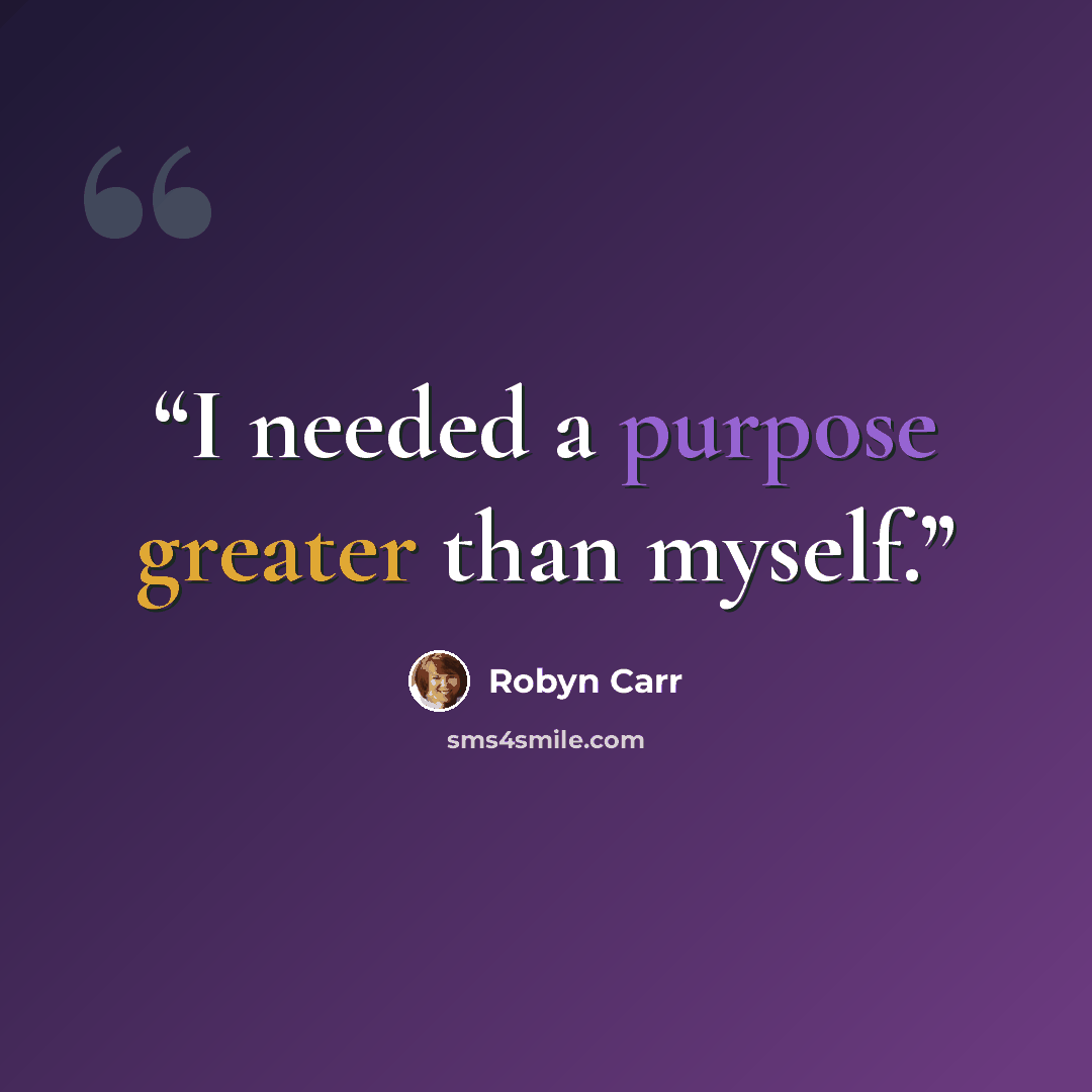 “I needed a purpose greater than myself.” quote by Robyn Carr