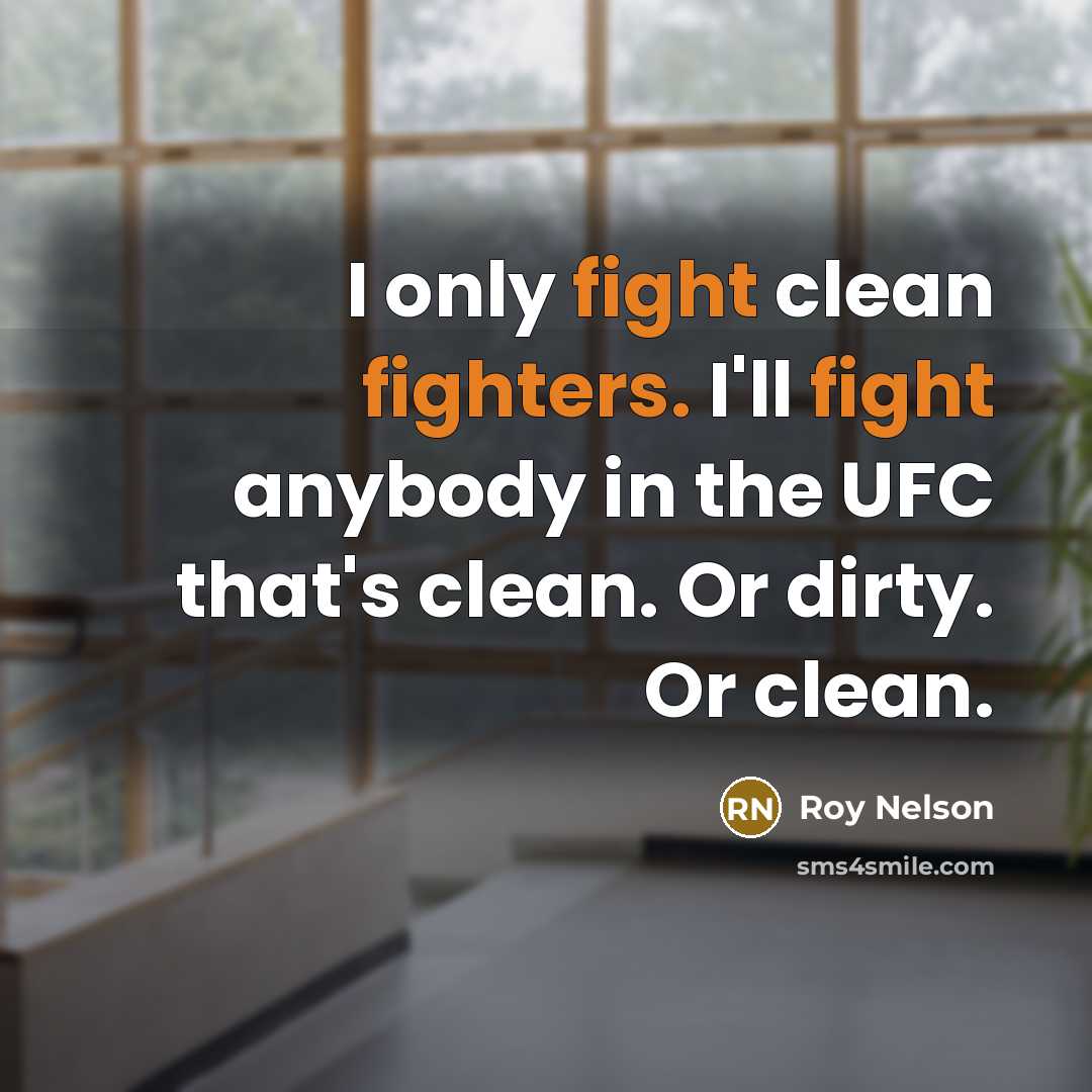 “I only fight clean fighters. I'll fight anybody in the UFC that's clean. Or dirty. Or clean.” quote by Roy Nelson