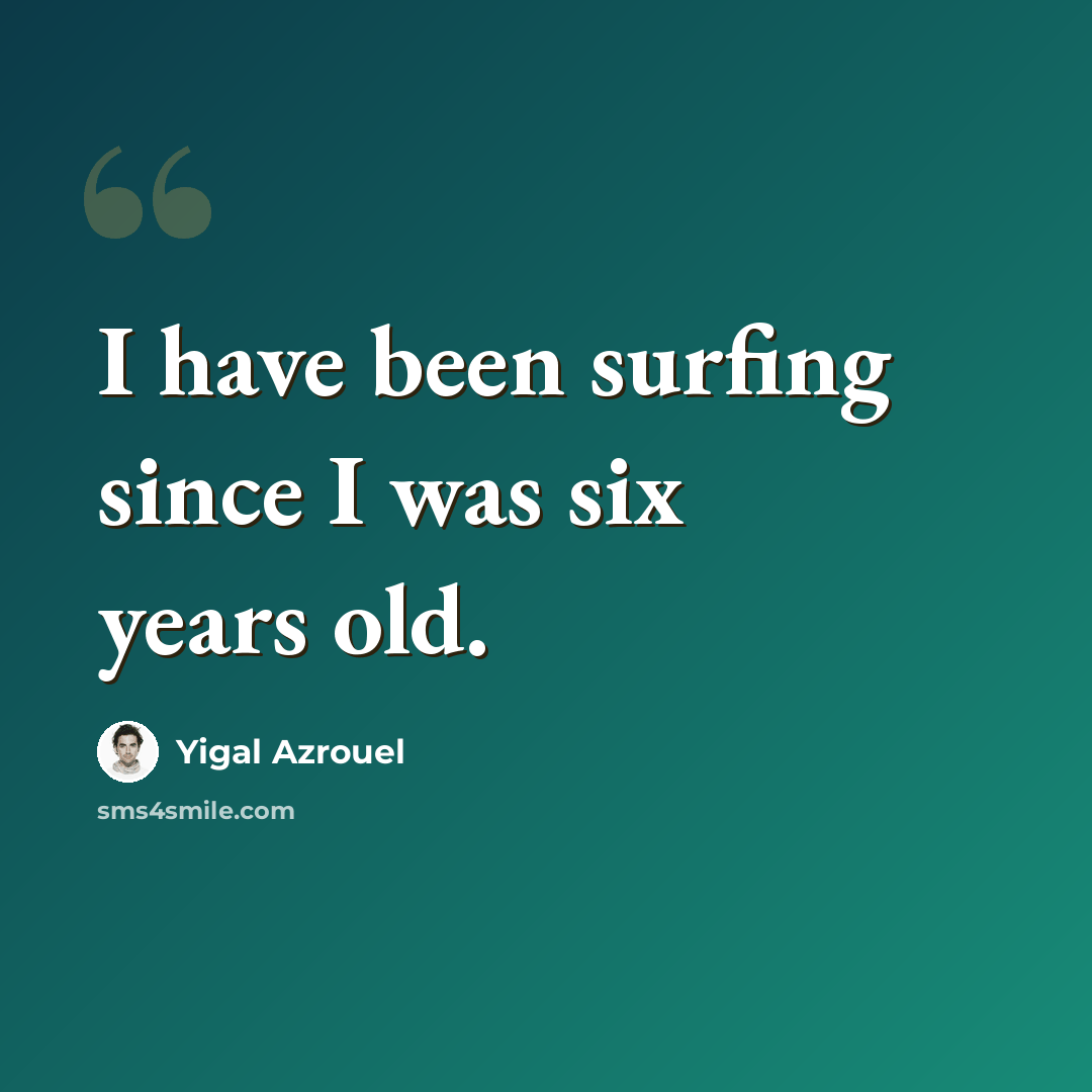 “I have been surfing since I was six years old.” quote by Yigal Azrouel