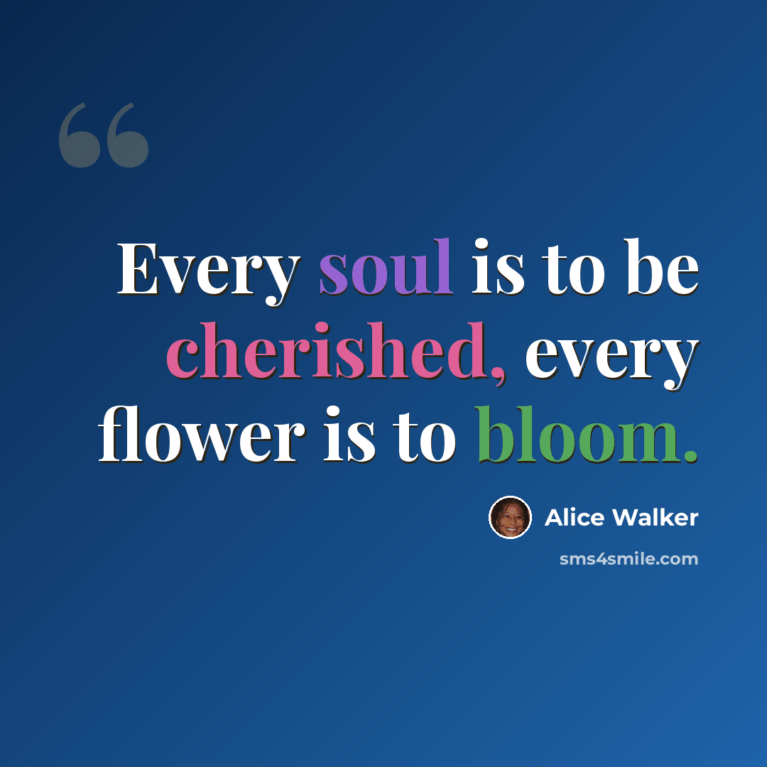 “Every soul is to be cherished, every flower is to bloom.” quote by Alice Walker