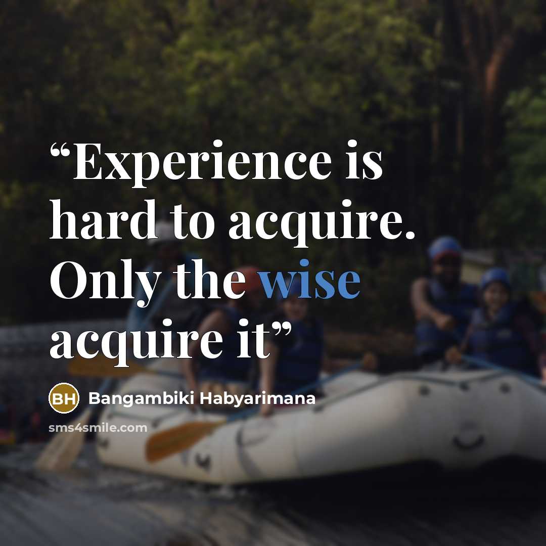 “Experience is hard to acquire. Only the wise acquire it” quote by Bangambiki Habyarimana
