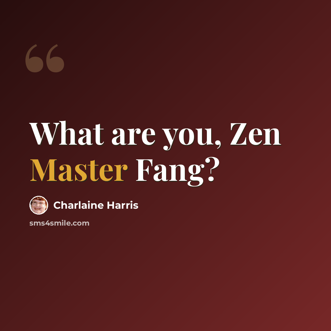 “What are you, Zen Master Fang?” quote by Charlaine Harris
