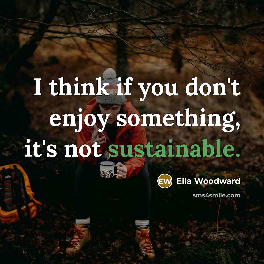 “I think if you don't enjoy something, it's not sustainable.” quote by Ella Woodward