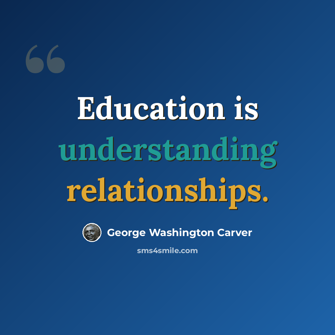“Education is understanding relationships.” quote by George Washington Carver