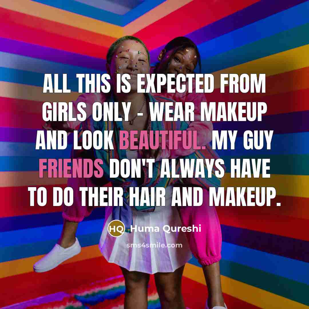 “All this is expected from girls only - wear makeup and look beautiful. My guy friends don't always have to do their hair and makeup.” quote by Huma Qureshi