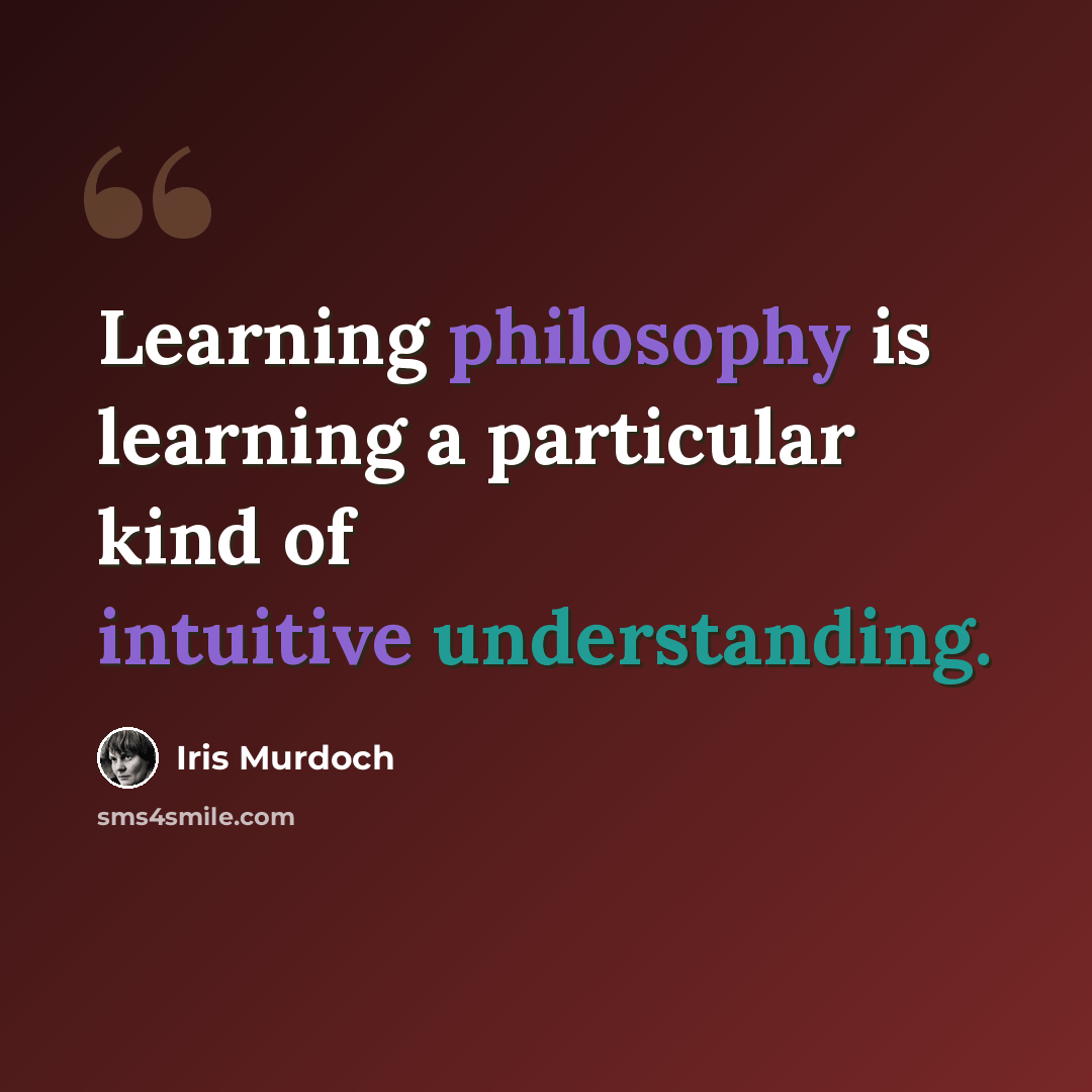 “Learning philosophy is learning a particular kind of intuitive understanding.” quote by Iris Murdoch