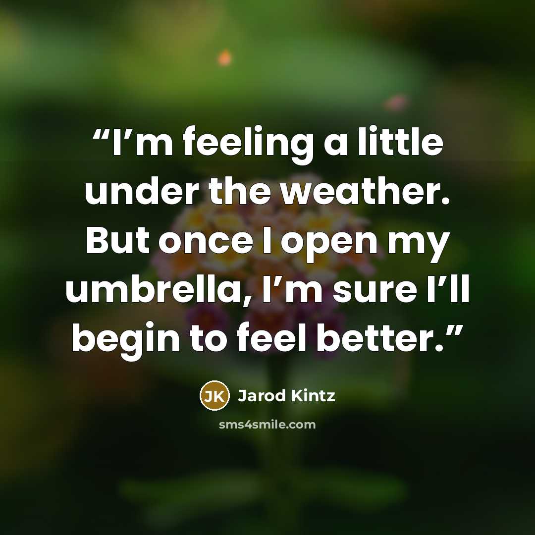 “I’m feeling a little under the weather. But once I open my umbrella, I’m sure I’ll begin to feel better.” quote by Jarod Kintz