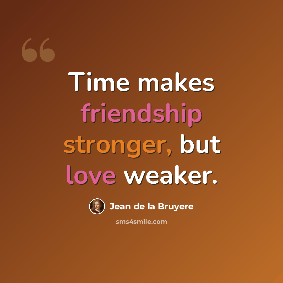 “Time makes friendship stronger, but love weaker.” quote by Jean de la Bruyere