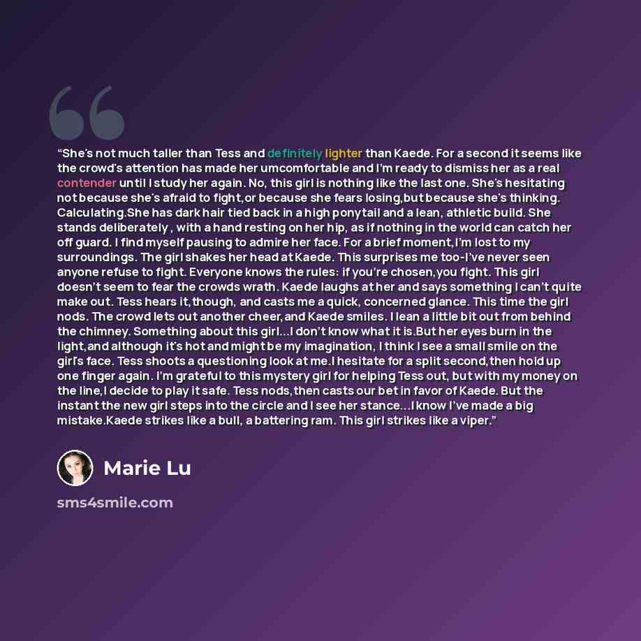 “She's not much taller than Tess and definitely lighter than Kaede. For a second it seems like the crowd's attention has made her umcomfortable and I'm ready to dismiss her as a real contender until I study her again. No, this girl is nothing like the last one. She's hesitating not because she's…” quote by Marie Lu
