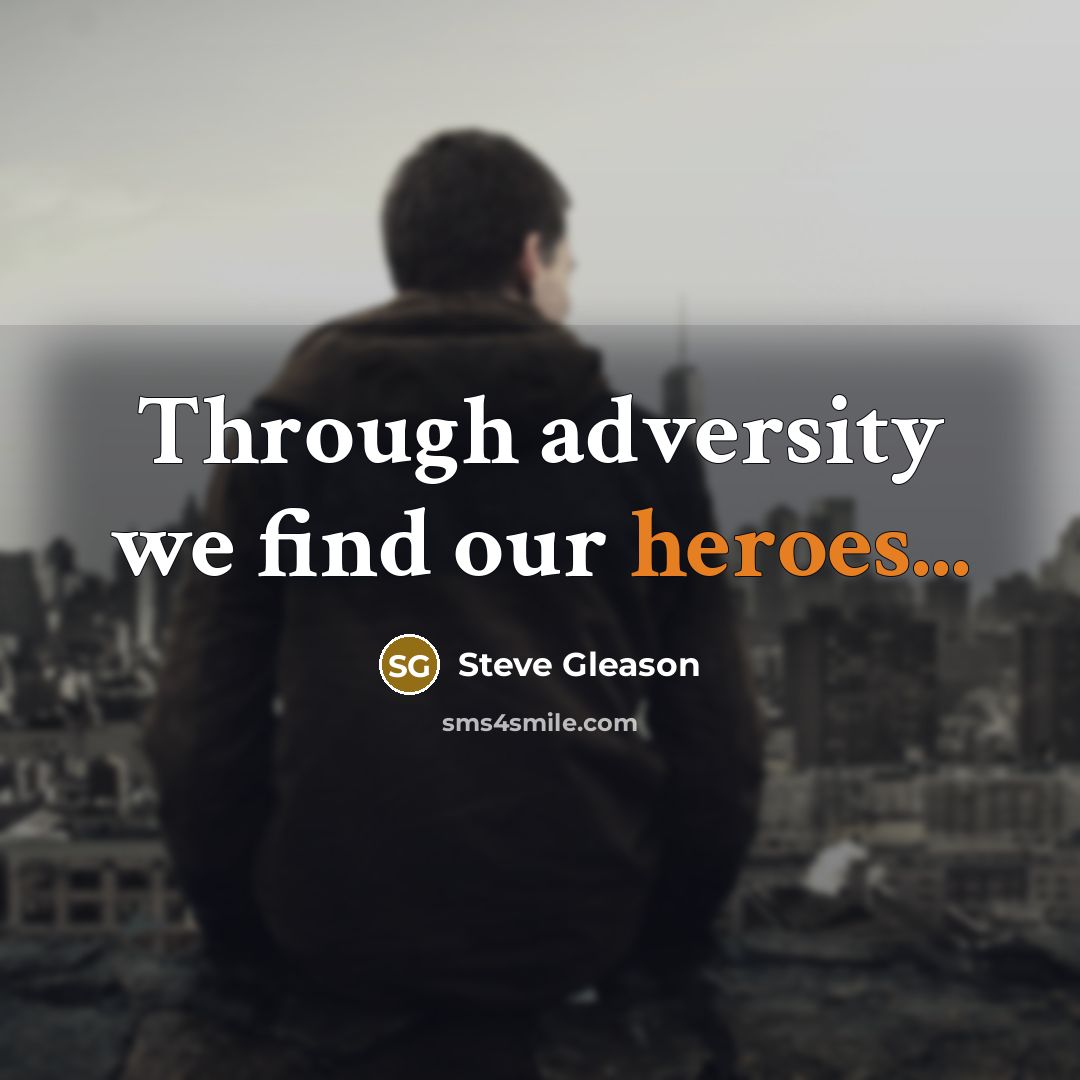“Through adversity we find our heroes...” quote by Steve Gleason