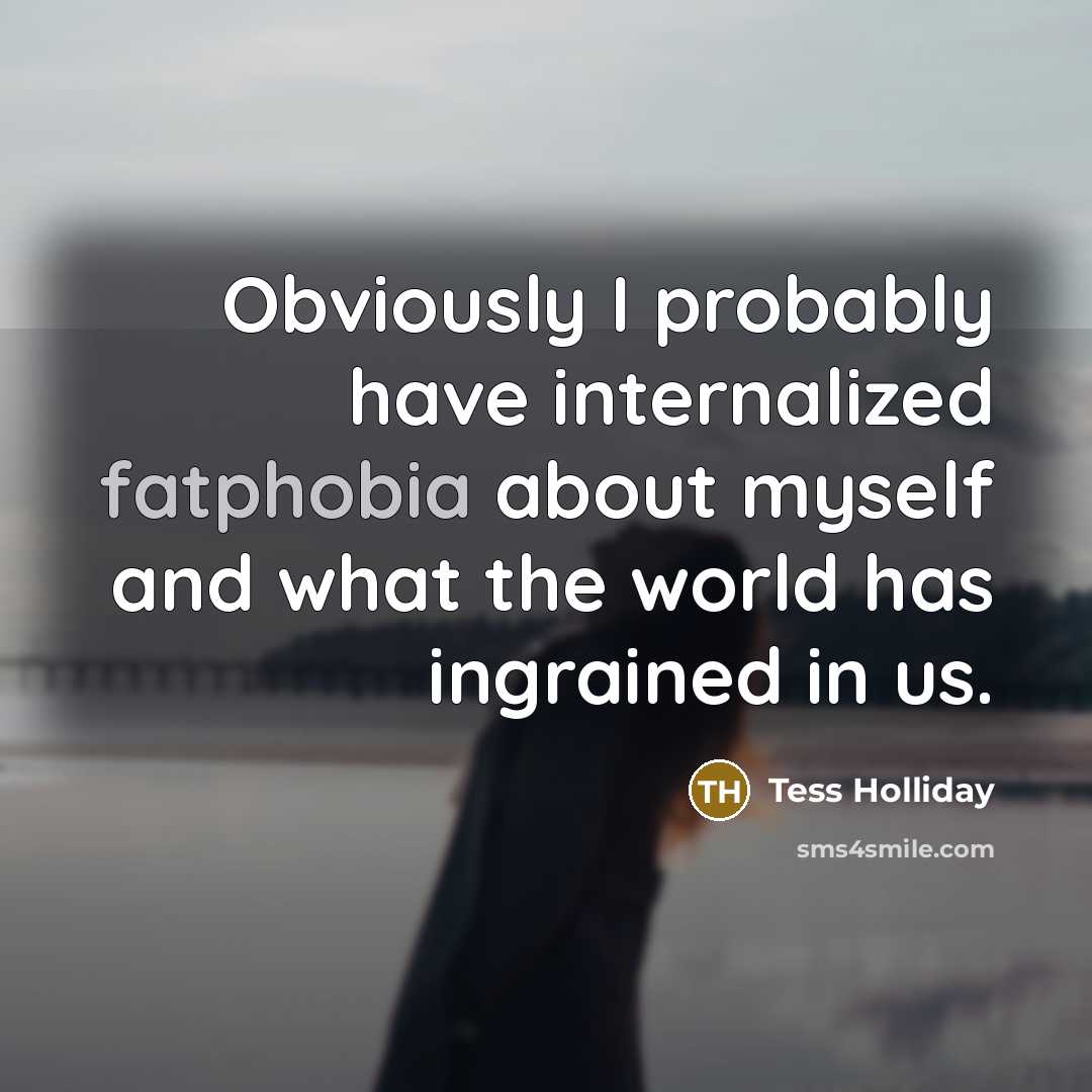 “Obviously I probably have internalized fatphobia about myself and what the world has ingrained in us.” quote by Tess Holliday