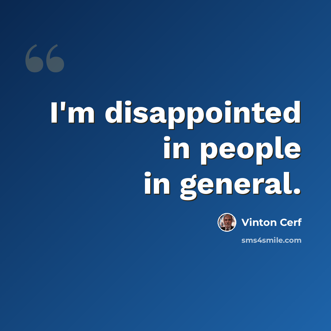 “I'm disappointed in people in general.” quote by Vinton Cerf