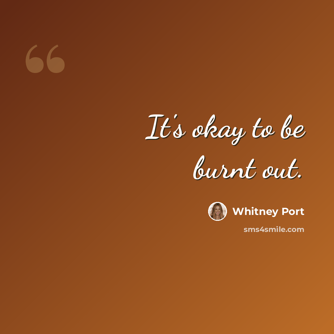 “It's okay to be burnt out.” quote by Whitney Port