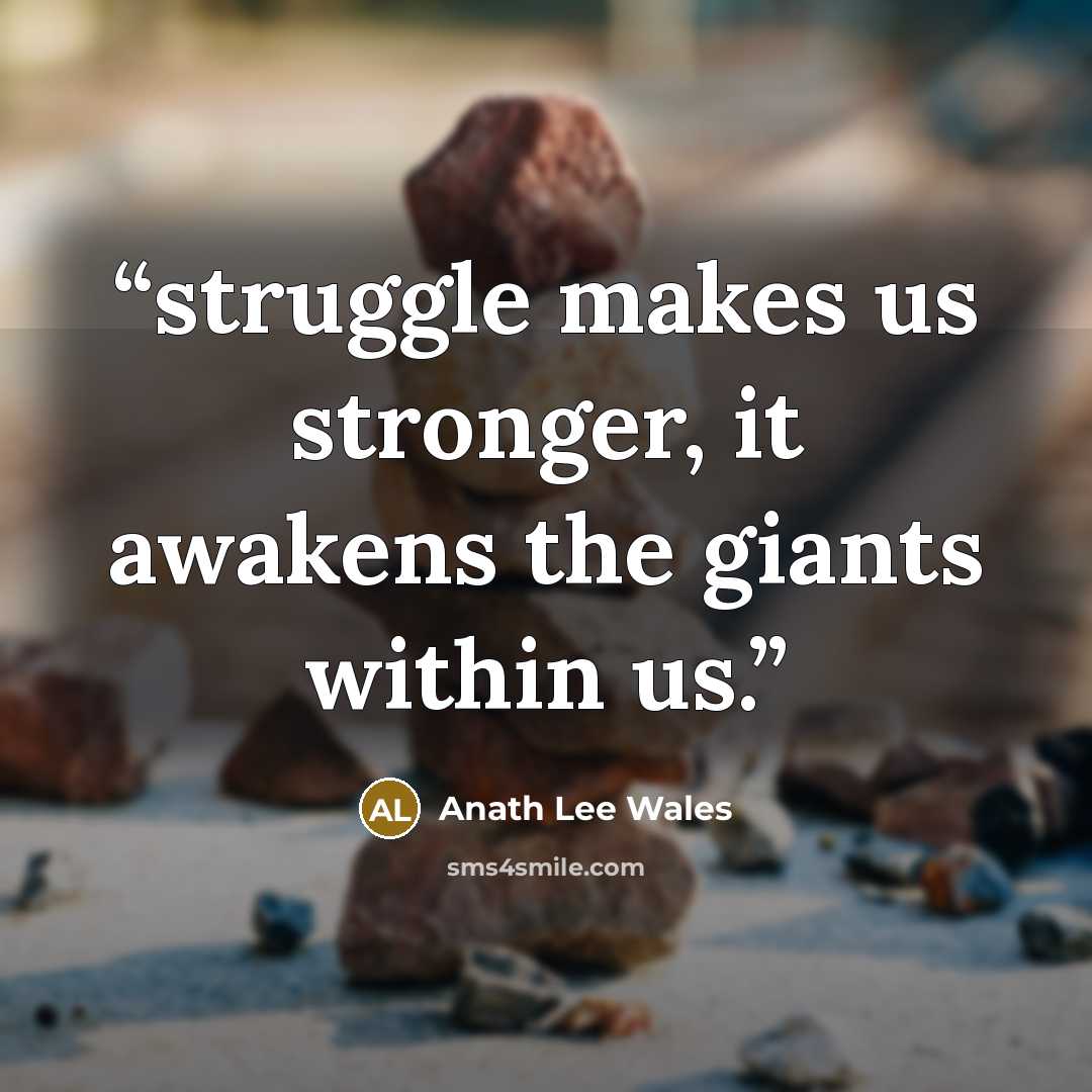 “struggle makes us stronger, it awakens the giants within us.” quote by Anath Lee Wales