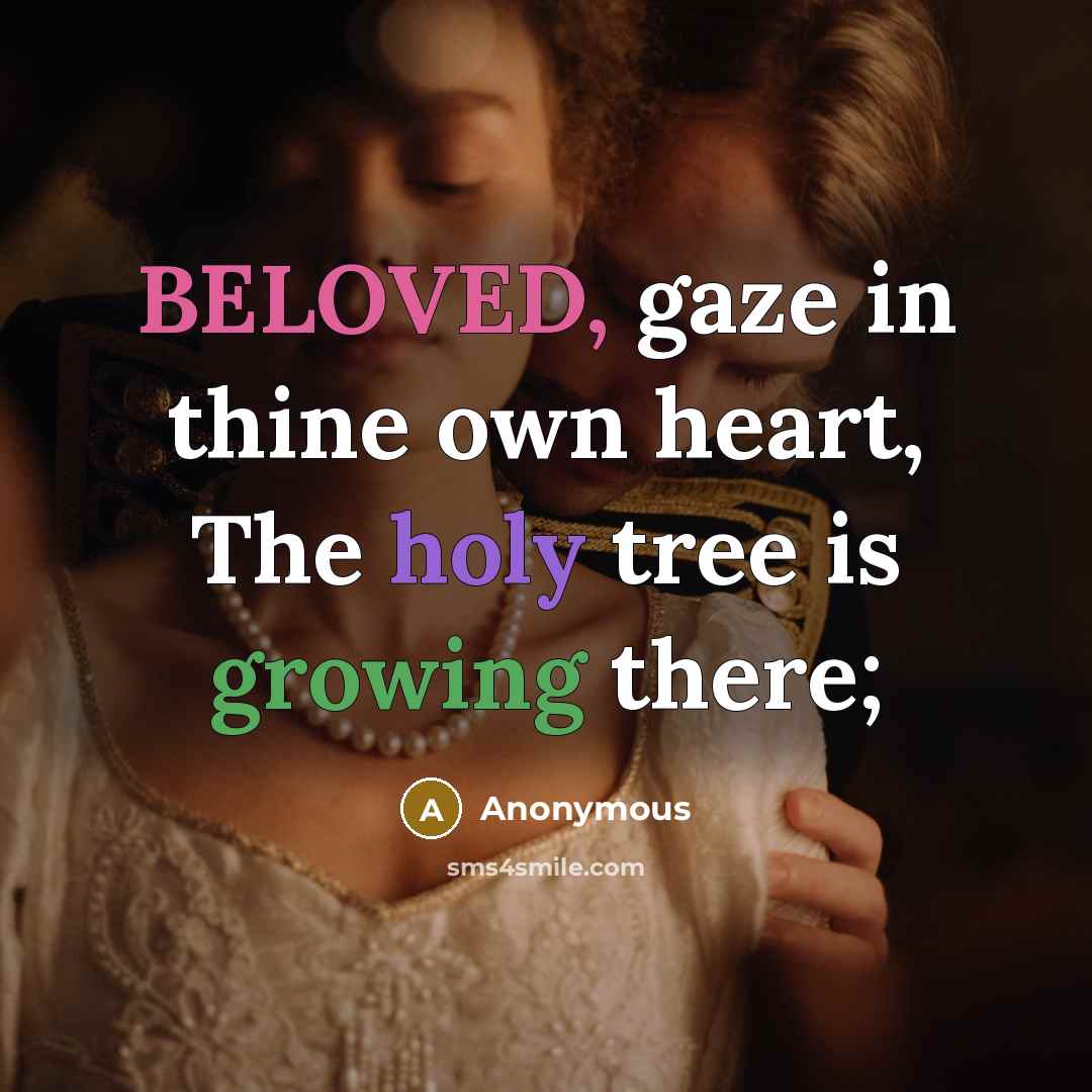 “BELOVED, gaze in thine own heart, The holy tree is growing there;” quote by Anonymous