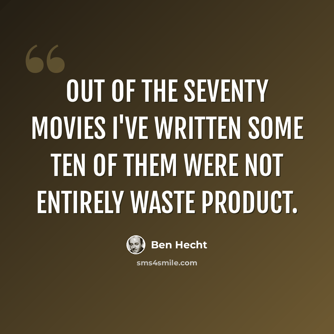 “Out of the seventy movies I've written some ten of them were not entirely waste product.” quote by Ben Hecht