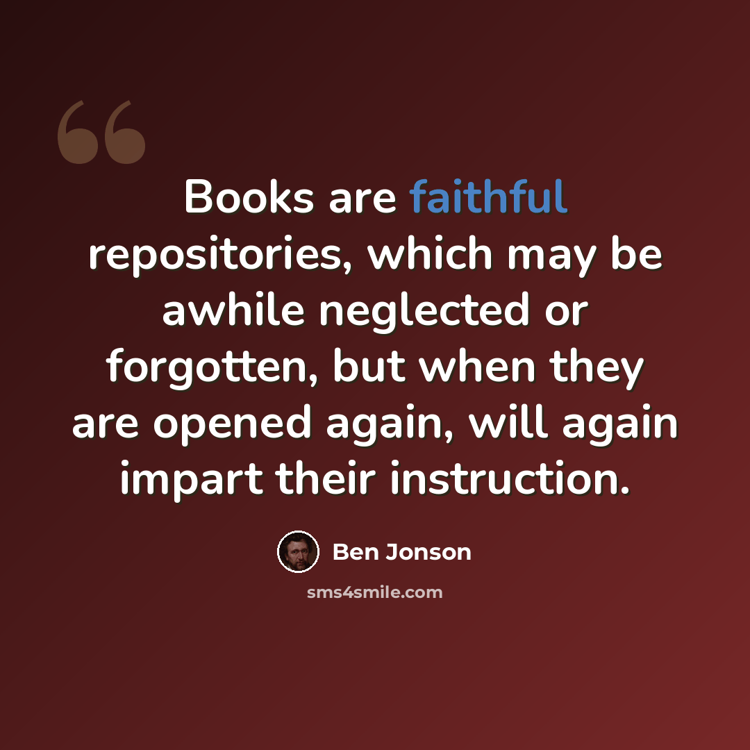 “Books are faithful repositories, which may be awhile neglected or forgotten, but when they are opened again, will again impart their instruction.” quote by Ben Jonson