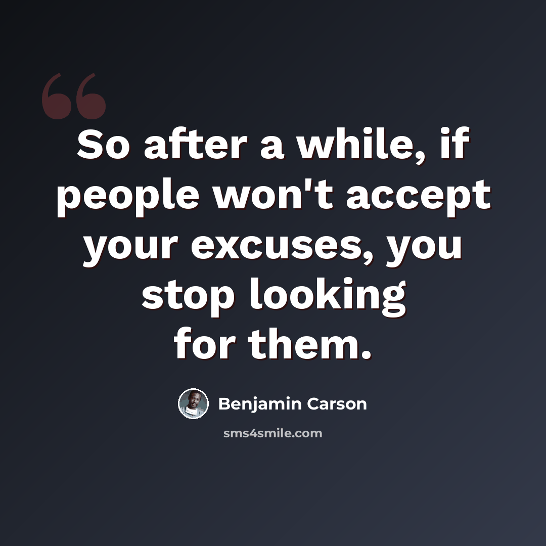 “So after a while, if people won't accept your excuses, you stop looking for them.” quote by Benjamin Carson
