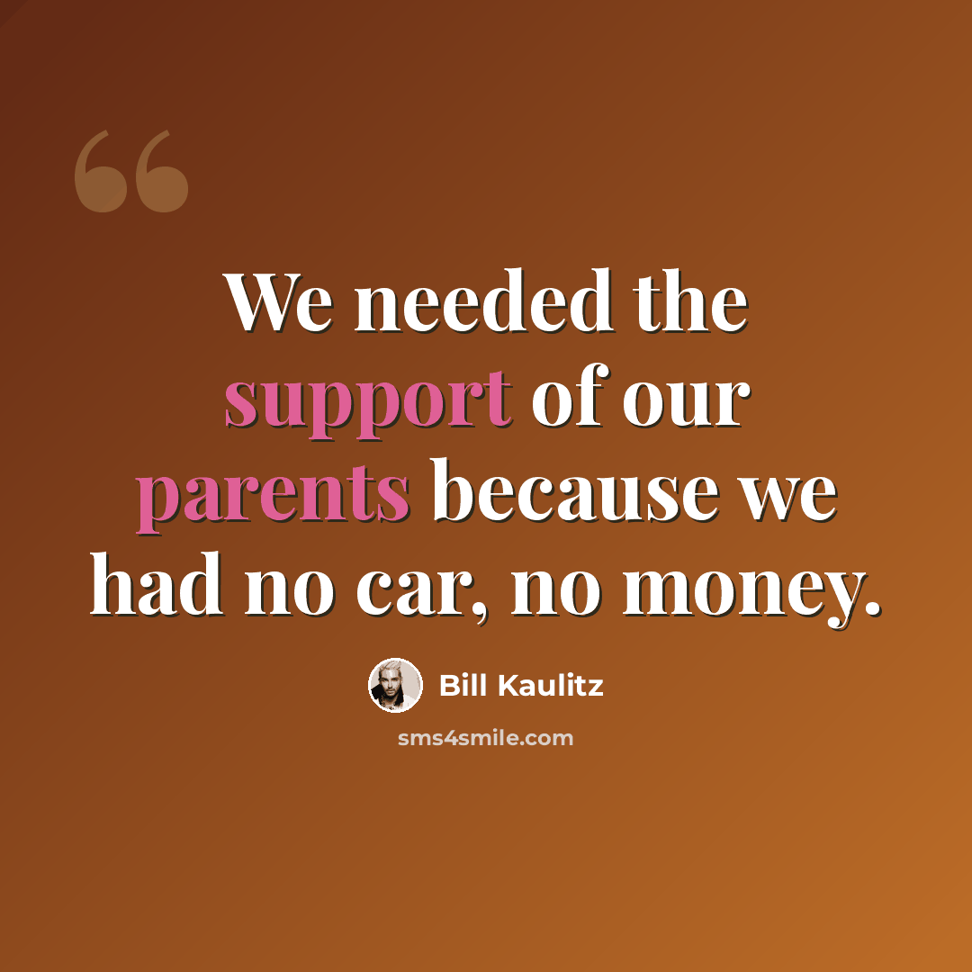 “We needed the support of our parents because we had no car, no money.” quote by Bill Kaulitz
