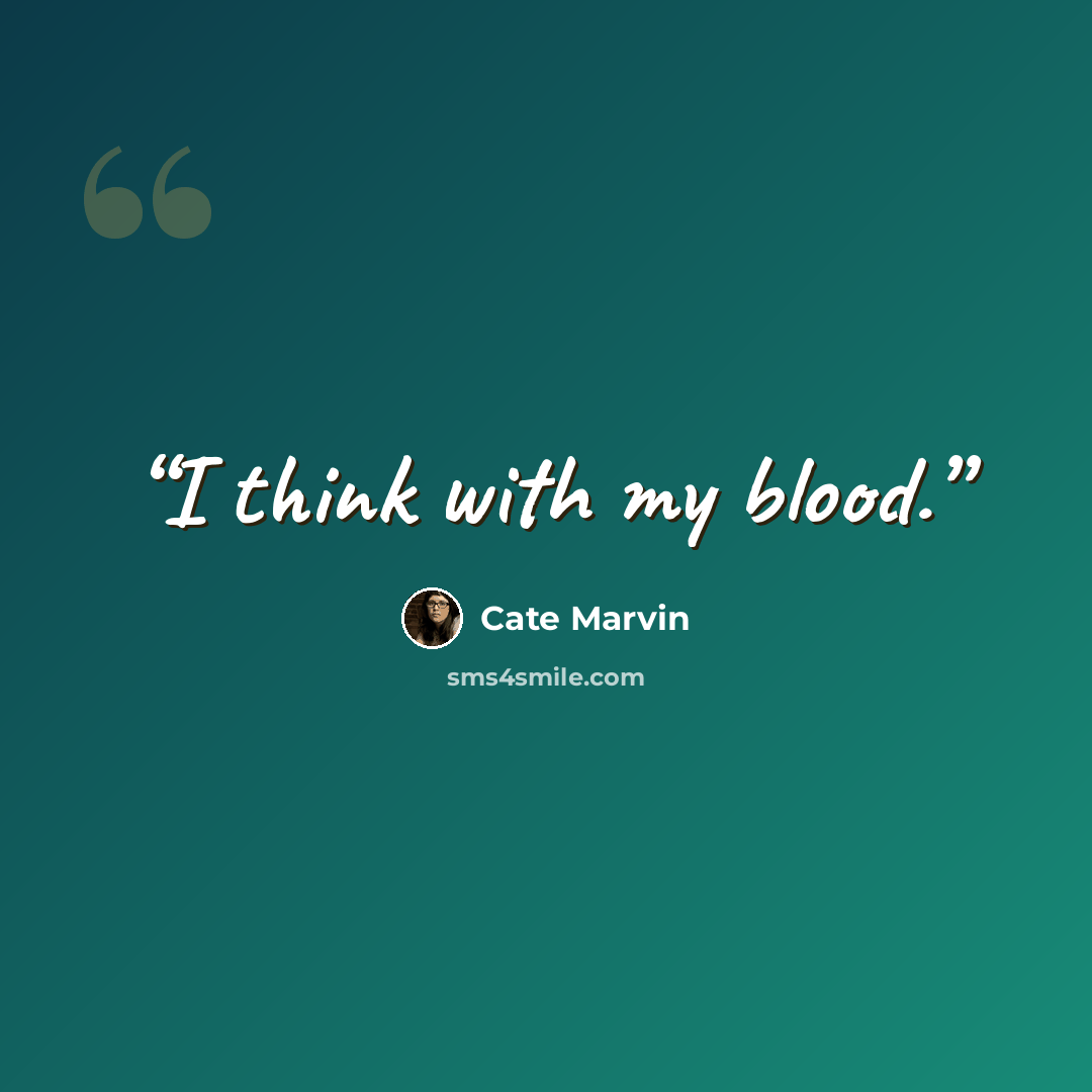 “I think with my blood.” quote by Cate Marvin