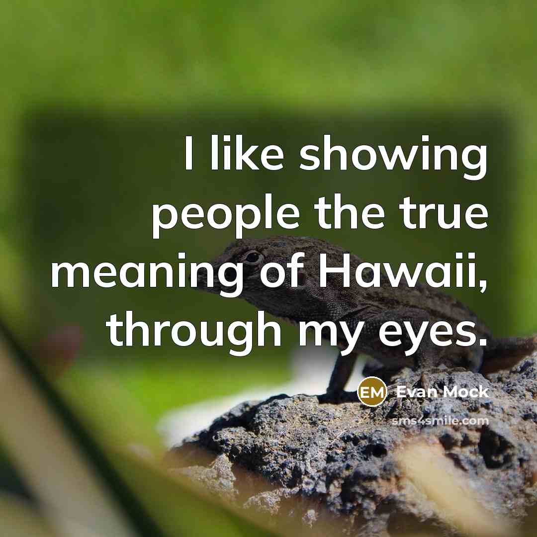 “I like showing people the true meaning of Hawaii, through my eyes.” quote by Evan Mock