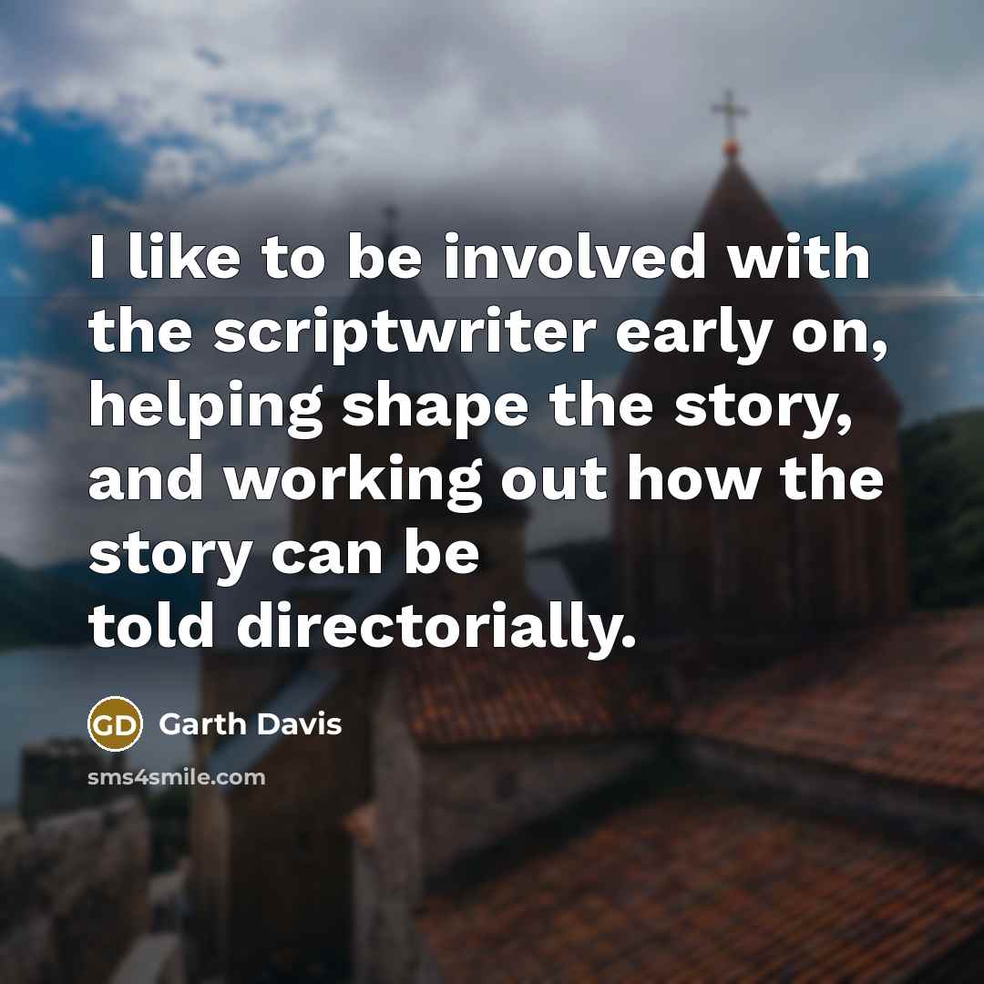 “I like to be involved with the scriptwriter early on, helping shape the story, and working out how the story can be told directorially.” quote by Garth Davis
