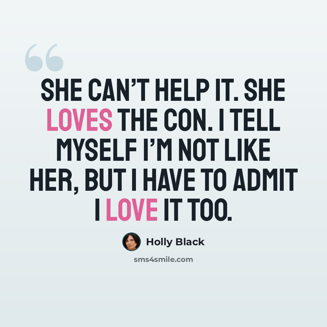 “She can’t help it. She loves the con. I tell myself I’m not like her, but I have to admit I love it too.” quote by Holly Black