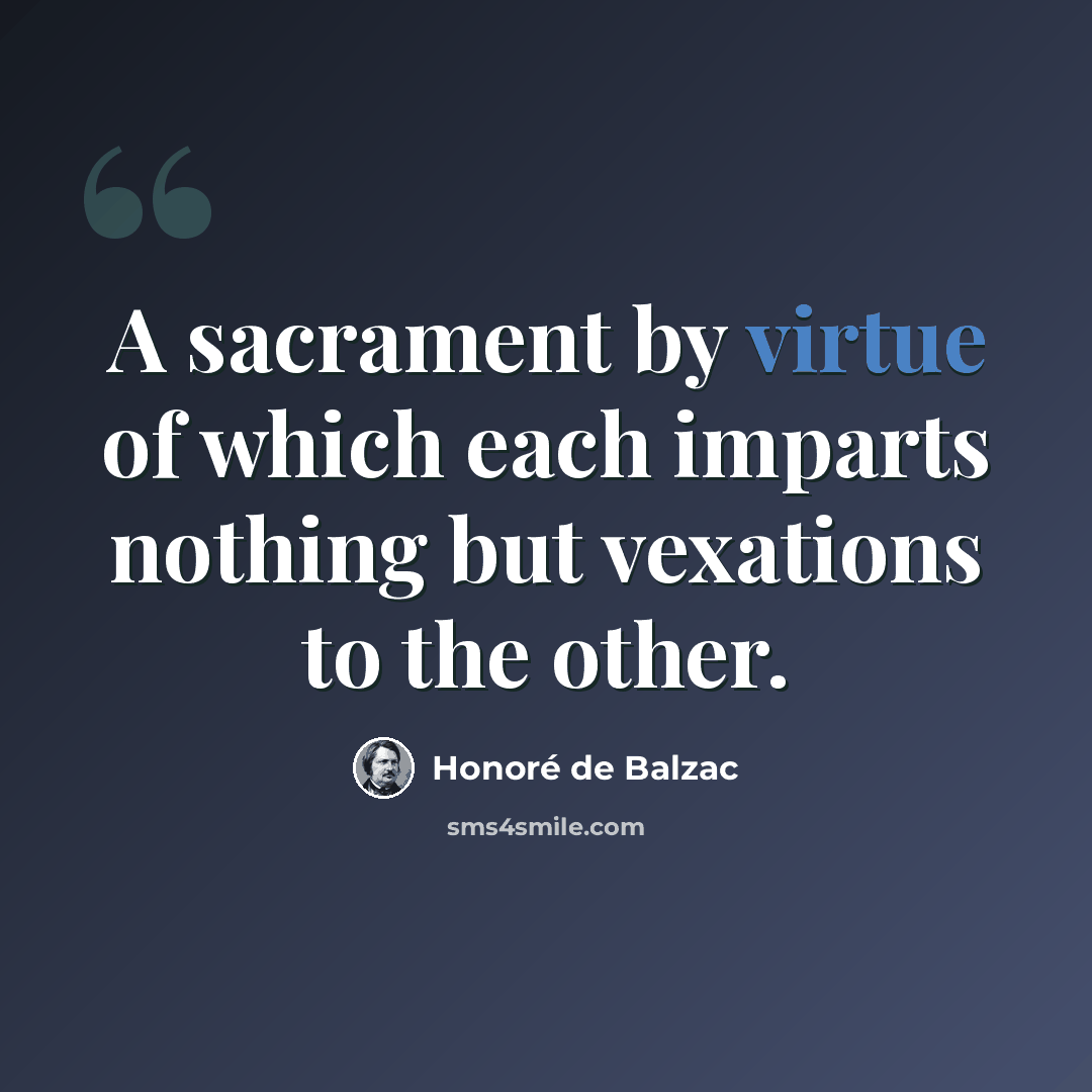“A sacrament by virtue of which each imparts nothing but vexations to the other.” quote by Honore de Balzac