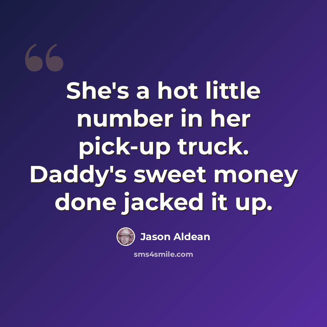 “She's a hot little number in her pick-up truck. Daddy's sweet money done jacked it up.” quote by Jason Aldean