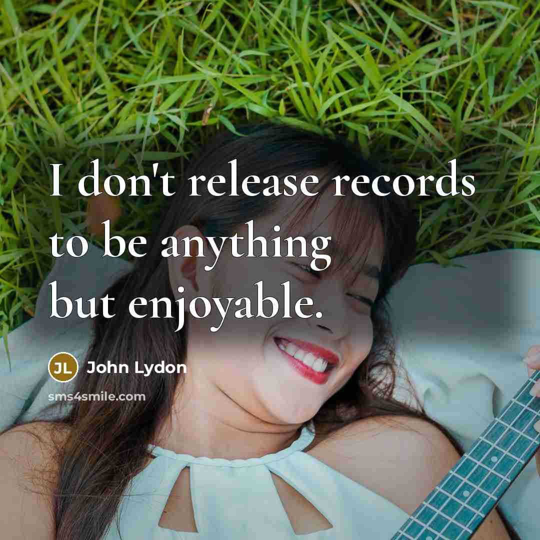“I don't release records to be anything but enjoyable.” quote by John Lydon