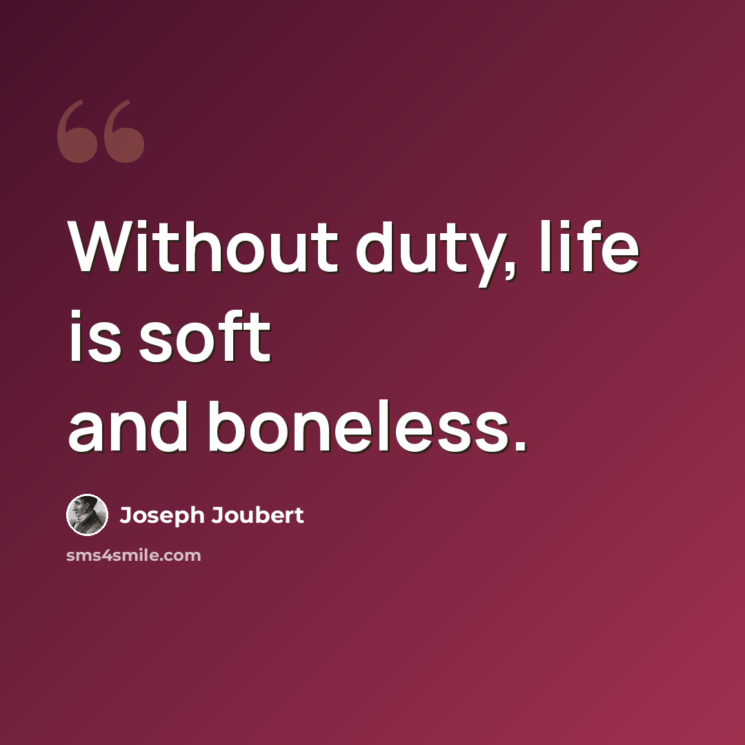 “Without duty, life is soft and boneless.” quote by Joseph Joubert
