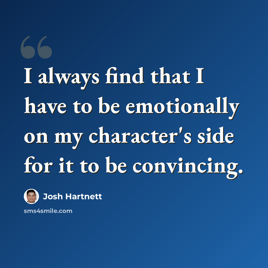 “I always find that I have to be emotionally on my character's side for it to be convincing.” quote by Josh Hartnett