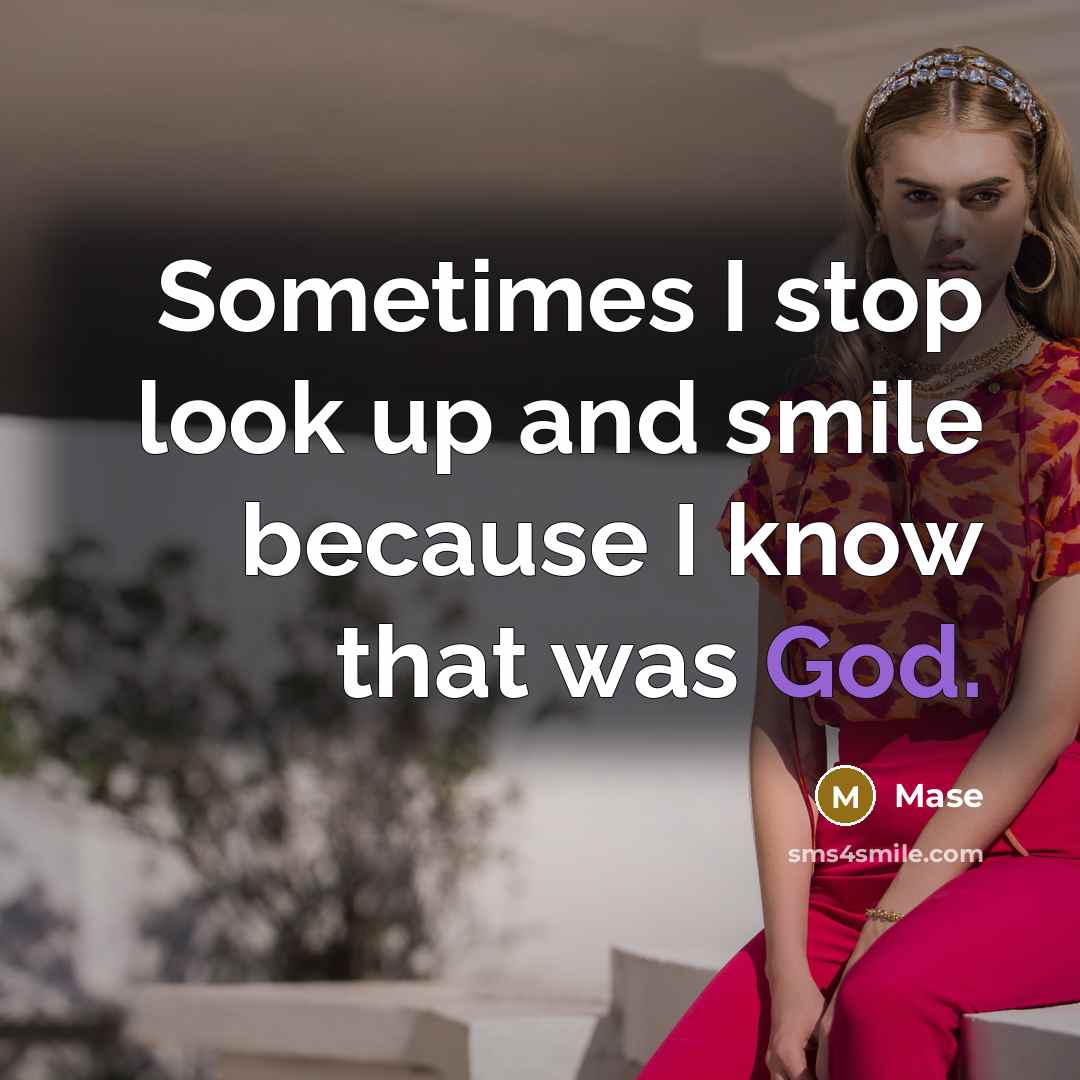 “Sometimes I stop look up and smile because I know that was God.” quote by Mase