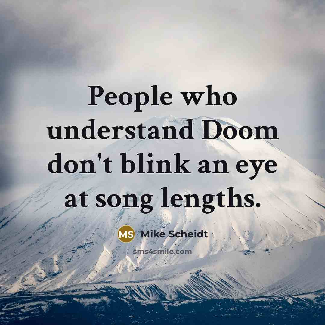 “People who understand Doom don't blink an eye at song lengths.” quote by Mike Scheidt