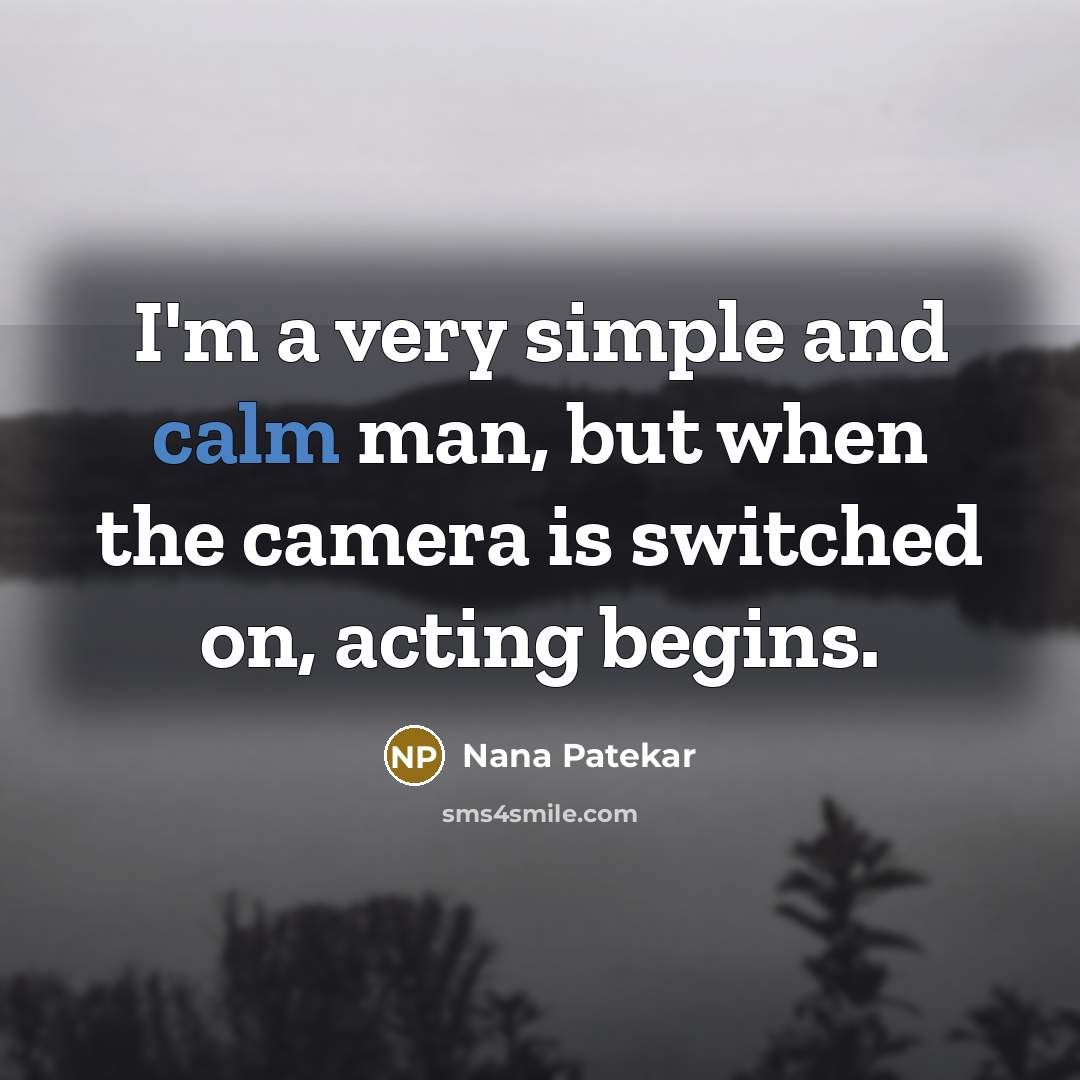 “I'm a very simple and calm man, but when the camera is switched on, acting begins.” quote by Nana Patekar