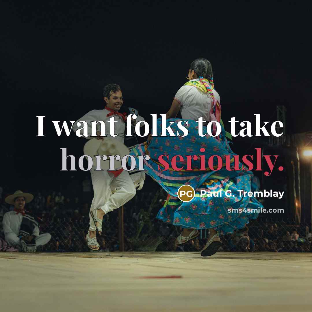 “I want folks to take horror seriously.” quote by Paul G. Tremblay