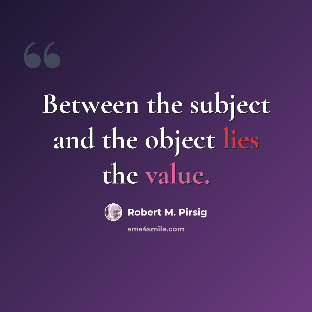 “Between the subject and the object lies the value.” quote by Robert M. Pirsig
