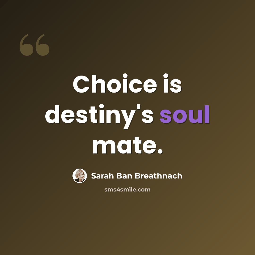 “Choice is destiny's soul mate.” quote by Sarah Ban Breathnach