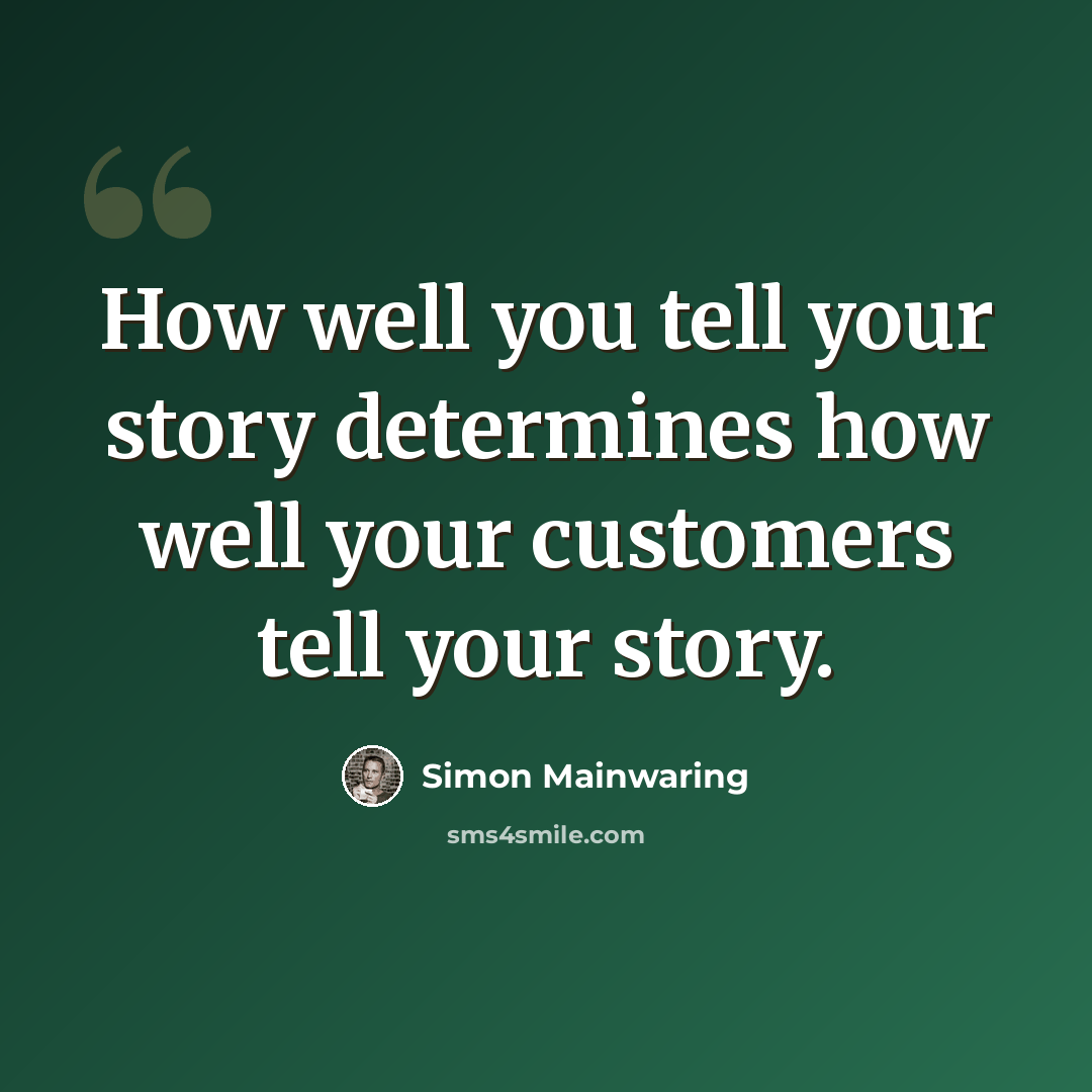 “How well you tell your story determines how well your customers tell your story.” quote by Simon Mainwaring