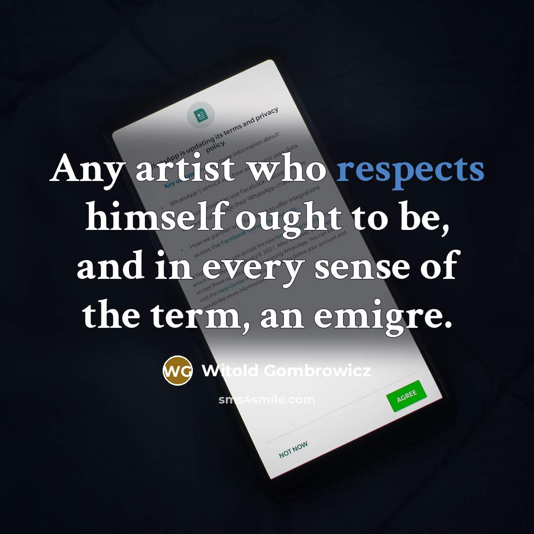 “Any artist who respects himself ought to be, and in every sense of the term, an emigre.” quote by Witold Gombrowicz